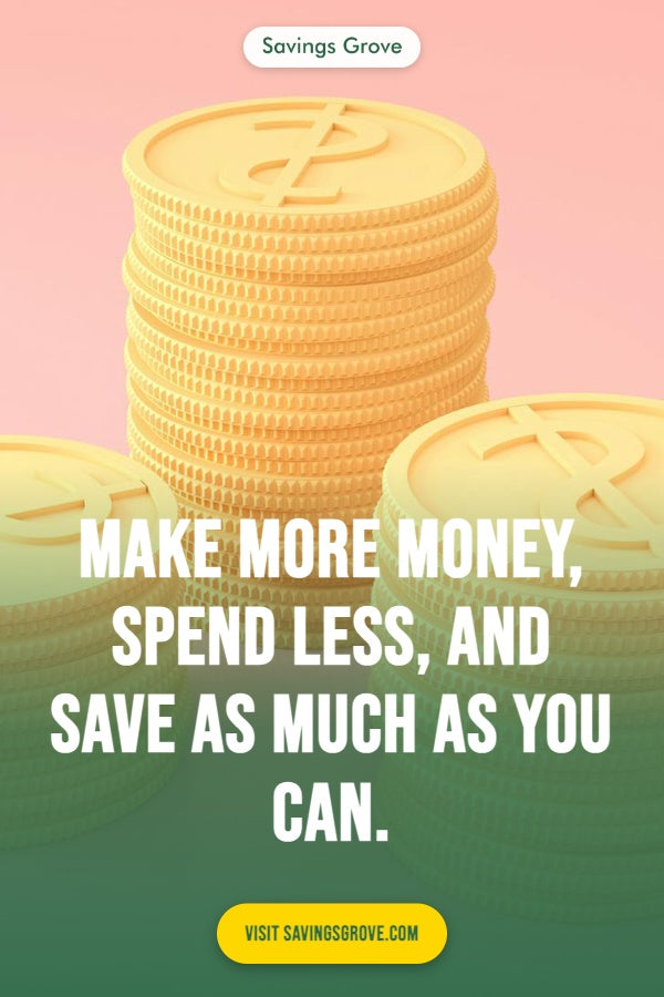 Make More Money, Spend Less, and Save as Much as You Can.