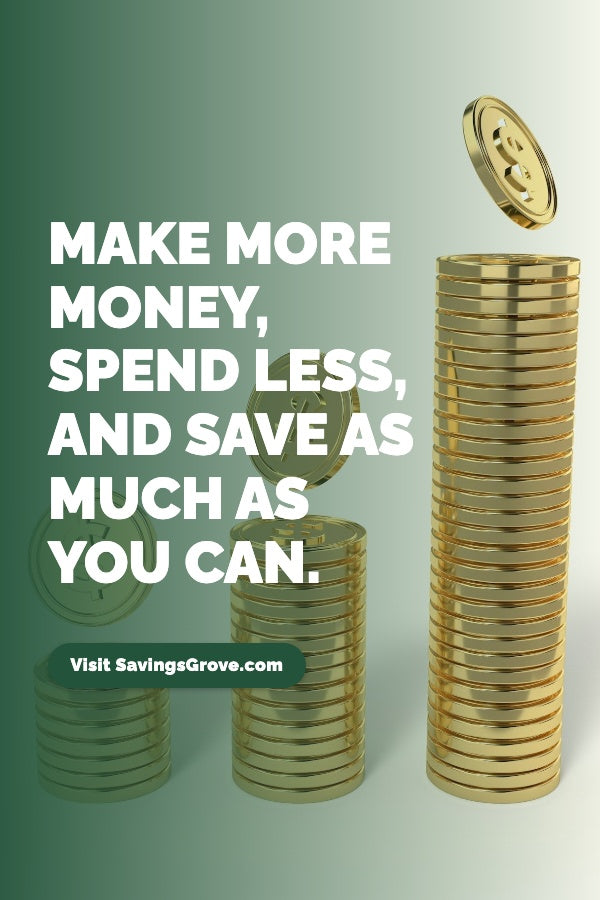 Make More Money, Spend Less, and Save as Much as You Can.